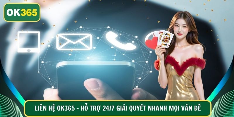 Liên Hệ OK365 – Hỗ Trợ 24/7 Giải Quyết Nhanh Mọi Vấn Đề